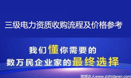 收購電力施工資質:購買電力三級資質流程及價格參考,從全國電力施工資質資源分布來看，想要收購電力三級資質也是不容易，需要提前了解購買的流程及各地區價格參考，才能做出正確的決策，讓你買到性價比高的電力公司，不妨進來看看。